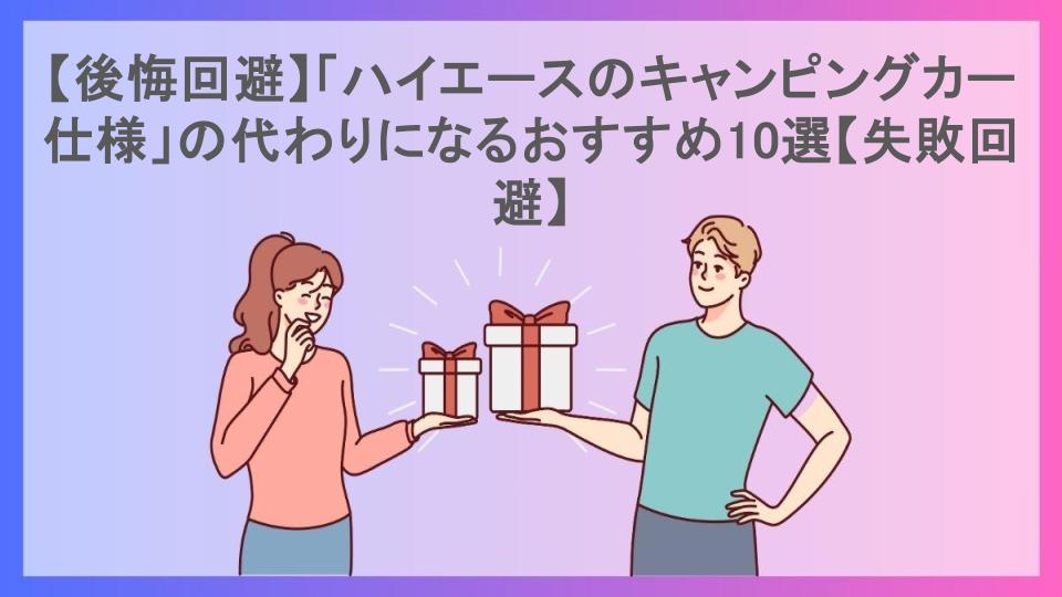 【後悔回避】「ハイエースのキャンピングカー仕様」の代わりになるおすすめ10選【失敗回避】